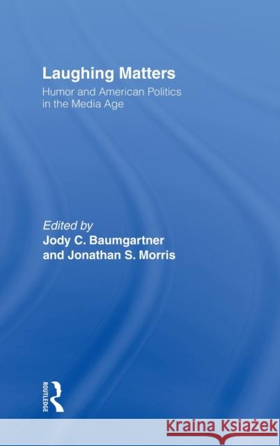 Laughing Matters: Humor and American Politics in the Media Age Baumgartner, Jody 9780415957472 Routledge