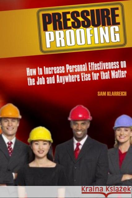Pressure Proofing: How to Increase Personal Effectiveness on the Job and Anywhere Else for That Matter Klarreich, Sam 9780415957540 Routledge