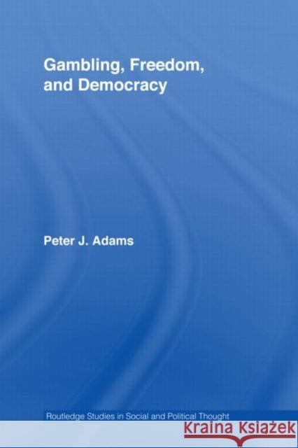 Gambling, Freedom and Democracy Peter Adams 9780415957625 Routledge