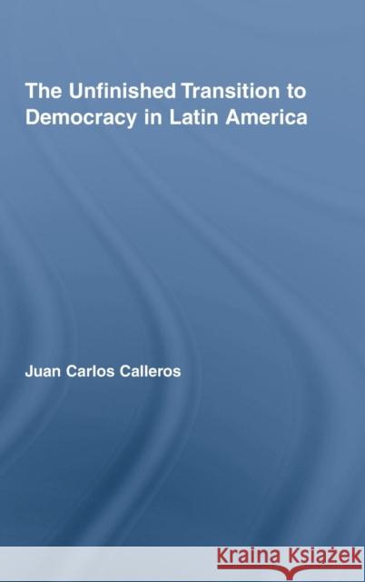 The Unfinished Transition to Democracy in Latin America Calleros-Alarco 9780415957632 Routledge