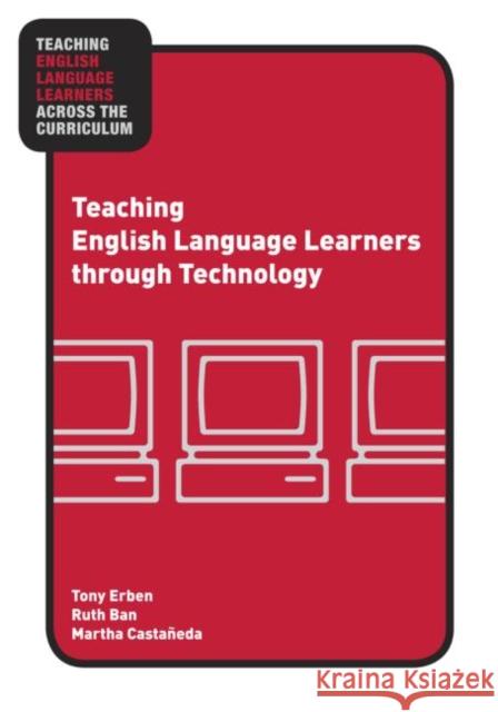Teaching English Language Learners Through Technology Erben, Tony 9780415957687