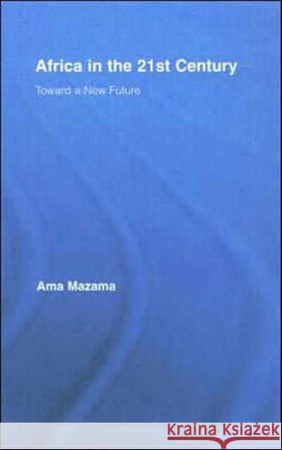 Africa in the 21st Century : Toward a New Future Ama Mazama 9780415957731 Routledge