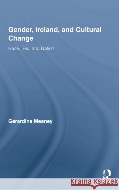 Gender, Ireland and Cultural Change: Race, Sex and Nation Meaney, Gerardine 9780415957908