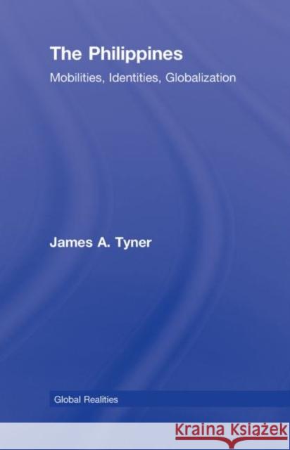 The Philippines: Mobilities, Identities, Globalization Tyner, James A. 9780415958066