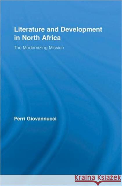 Literature and Development in North Africa: The Modernizing Mission Giovannucci, Perri 9780415958189 Routledge