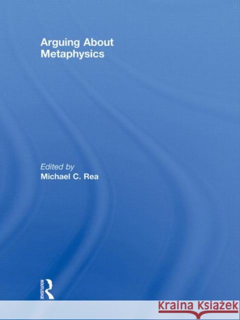 Arguing about Metaphysics Rea, Michael C. 9780415958257 Taylor & Francis