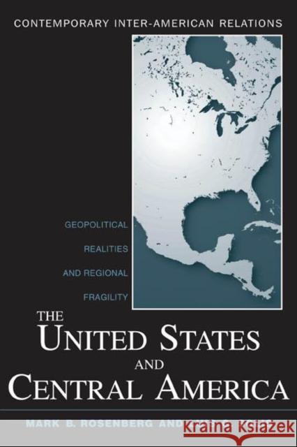 The United States and Central America: Geopolitical Realities and Regional Fragility Rosenberg, Mark B. 9780415958356 Routledge