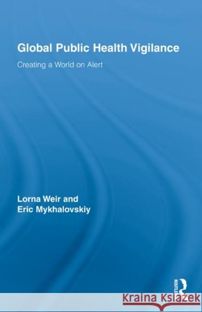 Global Public Health Vigilance: Creating a World on Alert Weir, Lorna 9780415958424 0