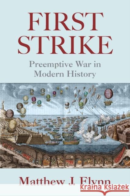 First Strike : Preemptive War in Modern History Matthew J Flynn 9780415958455