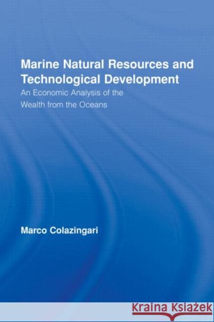 Marine Natural Resources and Technological Development : An Economic Analysis of the Wealth from the Oceans Marco Colazingari 9780415958523 Routledge