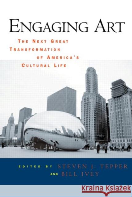 Engaging Art: The Next Great Transformation of America's Cultural Life Tepper, Steven J. 9780415960410 Routledge
