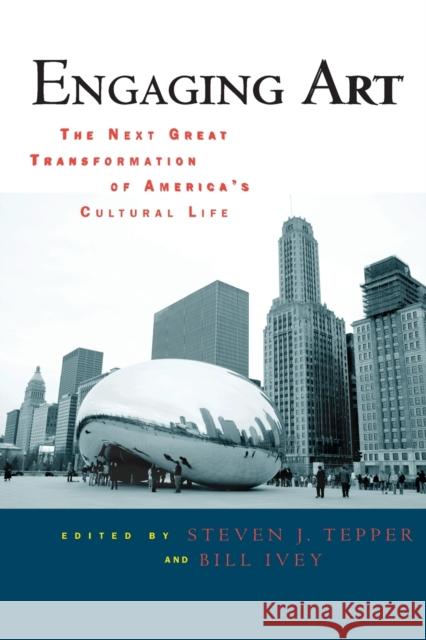 Engaging Art: The Next Great Transformation of America's Cultural Life Tepper, Steven J. 9780415960427 Routledge