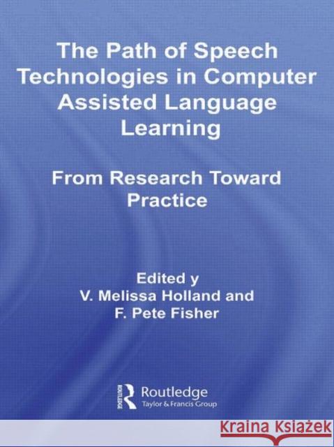 The Path of Speech Technologies in Computer Assisted Language Learning : From Research Toward Practice Meliss Holland 9780415960762 Routledge
