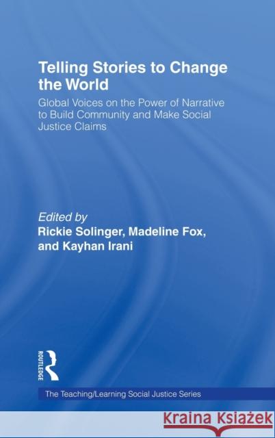 Telling Stories to Change the World: Global Voices on the Power of Narrative to Build Community and Make Social Justice Claims Solinger, Rickie 9780415960793 Routledge
