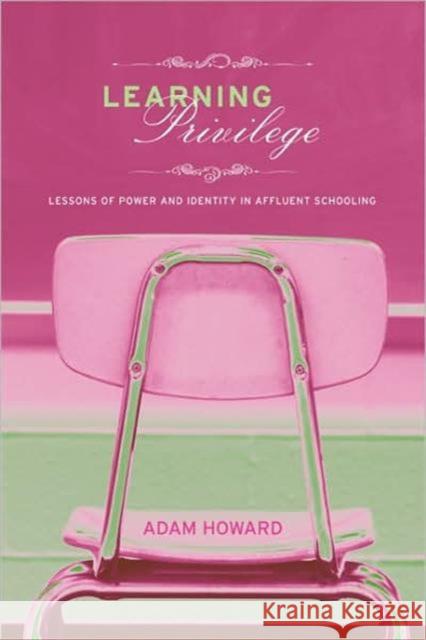 Learning Privilege: Lessons of Power and Identity in Affluent Schooling Terrie Epstein Adam Howard 9780415960816 Routledge