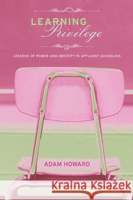 Learning Privilege: Lessons of Power and Identity in Affluent Schooling Howard, Adam 9780415960823 Routledge