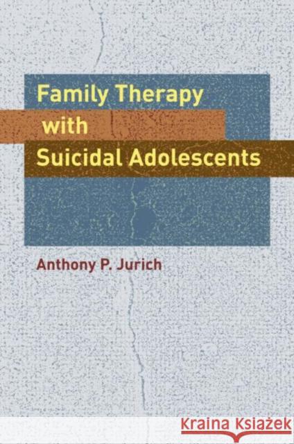 Family Therapy with Suicidal Adolescents Anthony Jurich 9780415960861 Routledge