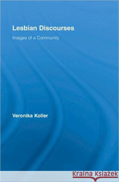 Lesbian Discourses : Images of a Community Veronik Koller 9780415960953 Routledge