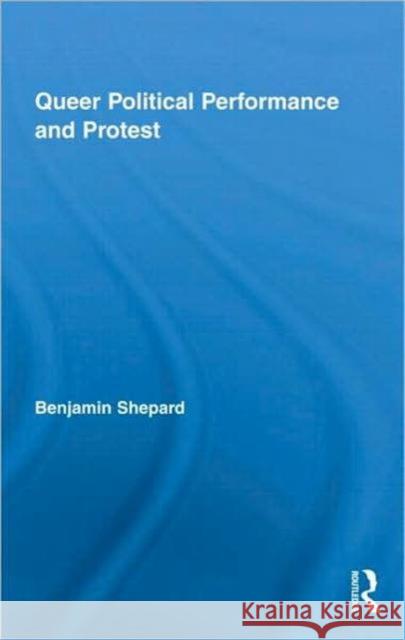 Queer Political Performance and Protest: Play, Pleasure and Social Movement Shepard, Benjamin 9780415960960