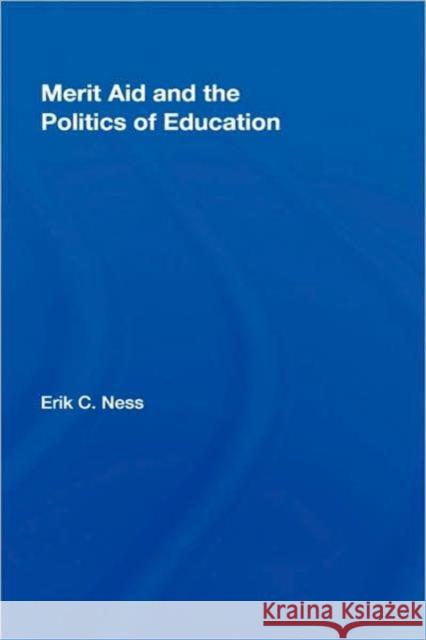 Merit Aid and the Politics of Education Erik Ness 9780415961004 Routledge