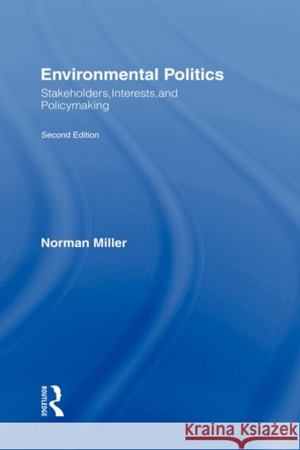 Environmental Politics: Stakeholders, Interests, and Policymaking Miller, Norman 9780415961059 Routledge