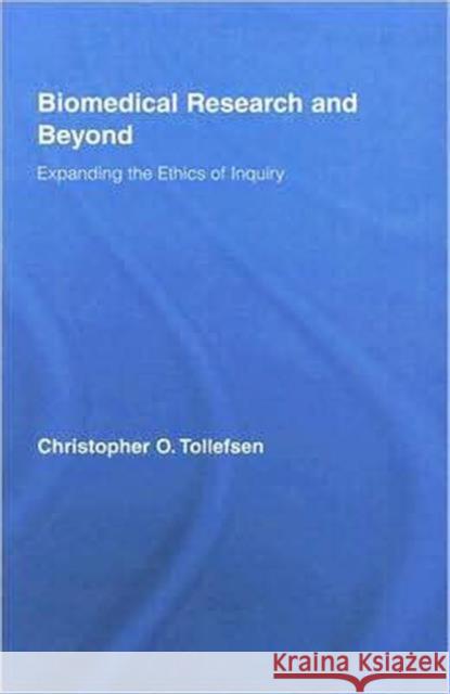 Biomedical Research and Beyond : Expanding the Ethics of Inquiry Chr Tollesfsen Christopher Tollefsen 9780415961165 Routledge