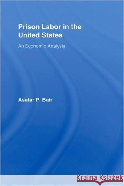 Prison Labor in the United States: An Economic Analysis Bair, Asatar 9780415961547 Routledge