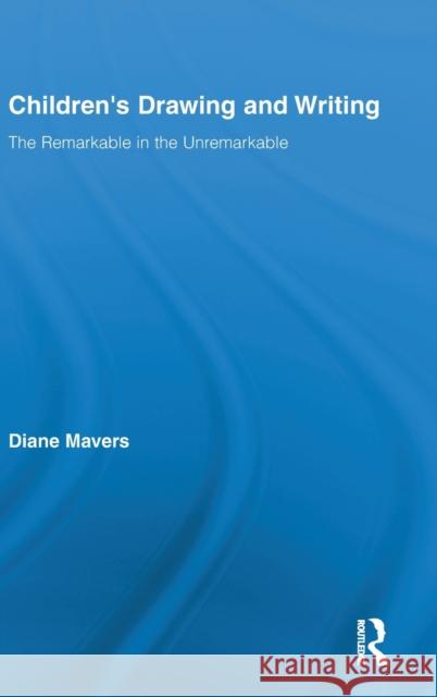 Children's Drawing and Writing: The Remarkable in the Unremarkable Mavers, Diane 9780415961554 Taylor & Francis