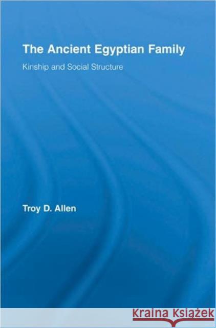 The Ancient Egyptian Family : Kinship and Social Structure Troy D. Allen   9780415961561 Taylor & Francis