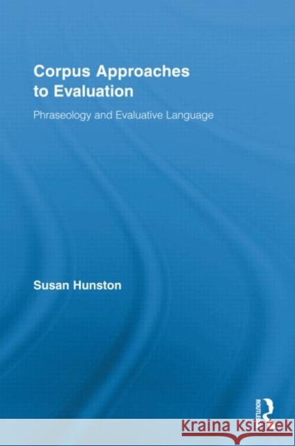 Corpus Approaches to Evaluation: Phraseology and Evaluative Language Hunston, Susan 9780415962025