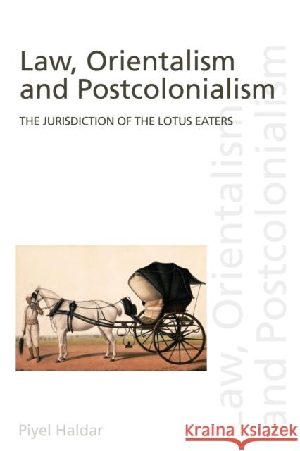 Law, Orientalism and Postcolonialism: The Jurisdiction of the Lotus-Eaters Haldar, Piyel 9780415962247 Taylor & Francis
