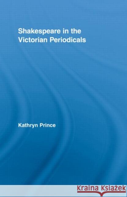 Shakespeare in the Victorian Periodicals Kathryn Prince   9780415962438