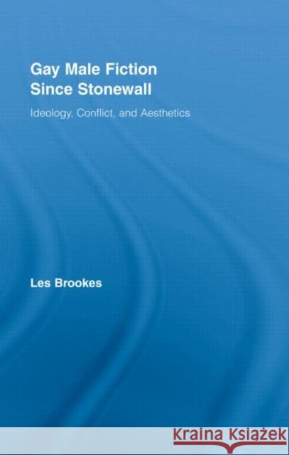 Gay Male Fiction Since Stonewall : Ideology, Conflict, and Aesthetics Les Brookes 9780415962445 TAYLOR & FRANCIS LTD