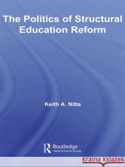 The Politics of Structural Education Reform Nitta Keith                              Keith A. Nitta 9780415962506 Routledge