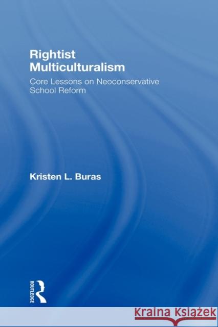 Rightist Multiculturalism: Core Lessons on Neoconservative School Reform Buras, Kristen L. 9780415962643 TAYLOR & FRANCIS LTD