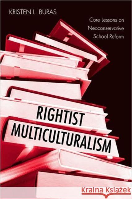 Rightist Multiculturalism: Core Lessons on Neoconservative School Reform Buras, Kristen L. 9780415962650 TAYLOR & FRANCIS LTD