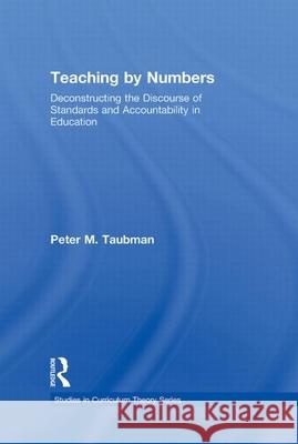 Teaching by Numbers: Deconstructing the Discourse of Standards and Accountability in Education Maas Taubman, Peter 9780415962735
