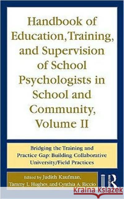 Handbook of Education, Training, and Supervision of School Psychologists in School and Community, Volume II: Bridging the Training and Practice Gap: B Kaufman, Judith 9780415962797