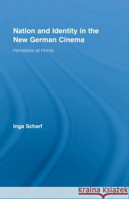 Nation and Identity in the New German Cinema : Homeless at Home Inga Scharf   9780415962803 Taylor & Francis