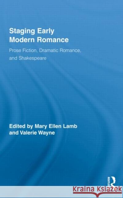 Staging Early Modern Romance: Prose Fiction, Dramatic Romance, and Shakespeare Lamb, Mary Ellen 9780415962810 Taylor & Francis