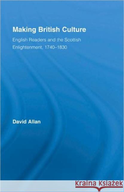 Making British Culture : English Readers and the Scottish Enlightenment, 1740-1830 David Allan 9780415962865 TAYLOR & FRANCIS LTD
