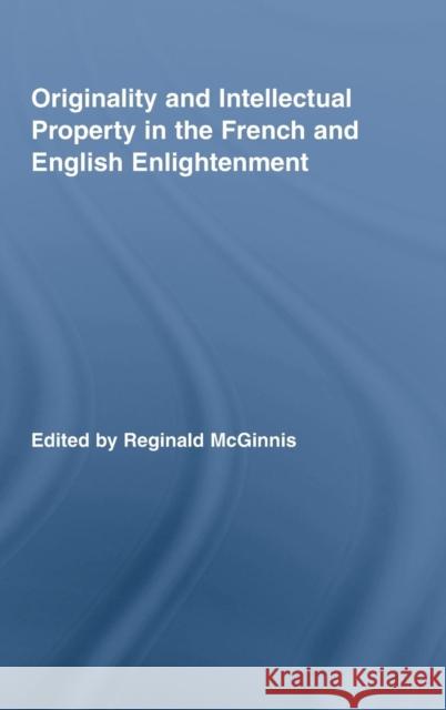 Originality and Intellectual Property in the French and English Enlightenment McGinnis Regina                          Reginald McGinnis 9780415962889 Routledge