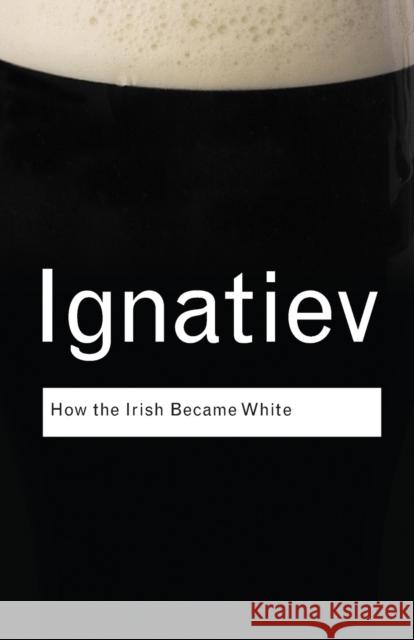 How the Irish Became White Noel Ignatiev 9780415963091