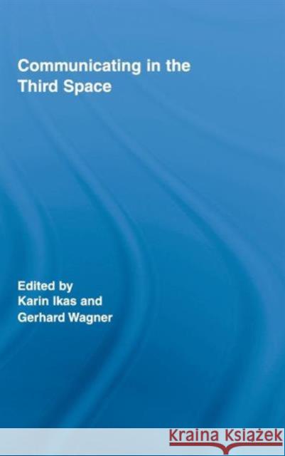 Communicating in the Third Space Karin  Ikas Gerhard Wagner  9780415963152 Taylor & Francis