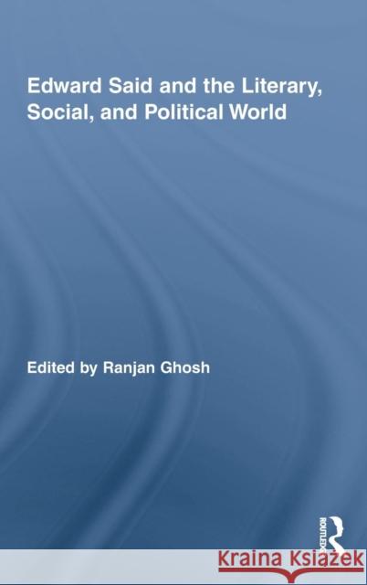 Edward Said and the Literary, Social, and Political World Ranjan Ghosh   9780415963237