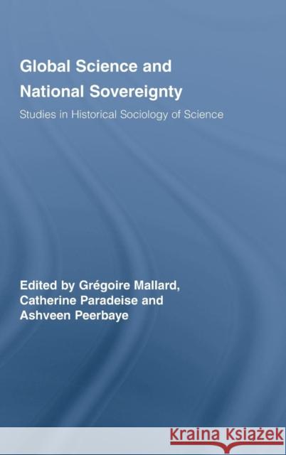 Global Science and National Sovereignty: Studies in Historical Sociology of Science Mallard, Grégoire 9780415963459