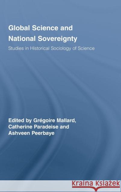 Global Science and National Sovereignty: Studies in Historical Sociology of Science Mallard, Grégoire 9780415963459 Taylor & Francis