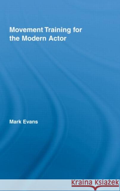 Movement Training for the Modern Actor Mark  Evans   9780415963671 Taylor & Francis