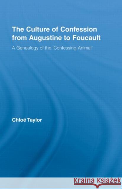 The Culture of Confession from Augustine to Foucault : A Genealogy of the 'Confessing Animal' Chloë Taylor   9780415963718 Taylor & Francis