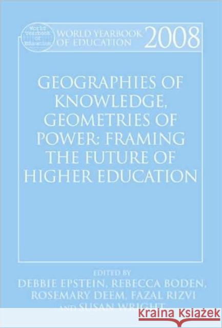 World Yearbook of Education 2008: Geographies of Knowledge, Geometries of Power: Framing the Future of Higher Education Epstein, Debbie 9780415963787